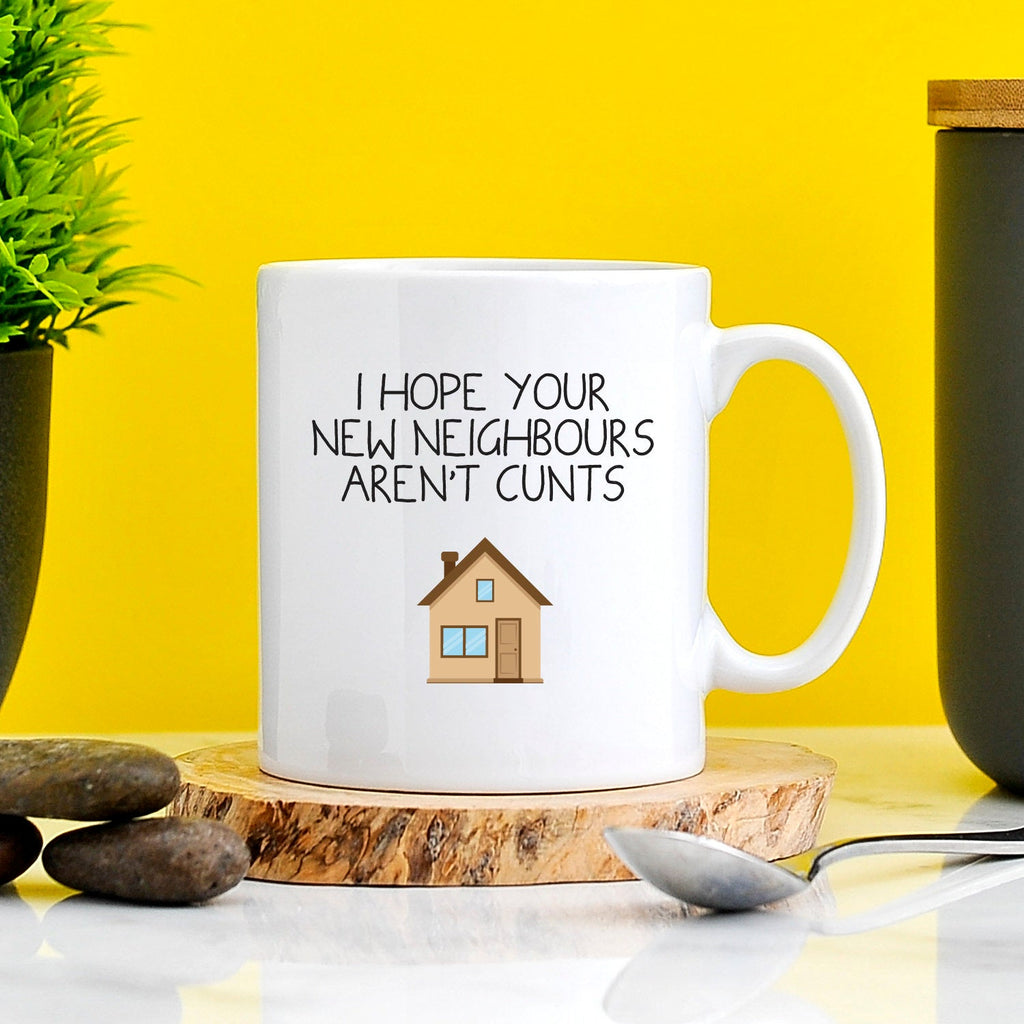I Hope Your New Neighbours Aren't Cunts New Home Gift Mug TeHe Gifts UK