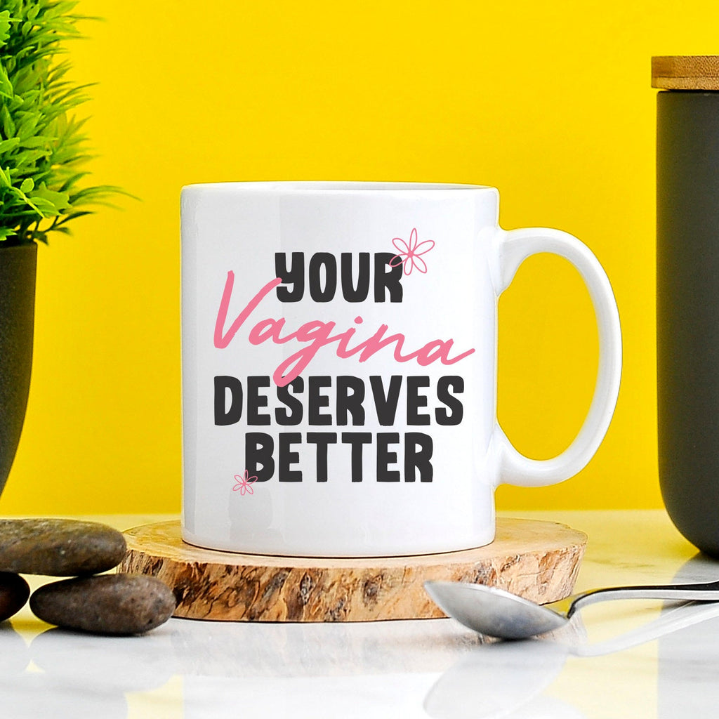 FUNNY MUGS | Your Vagina Deserves Better Mug - Rude Gifts, Gift For Her, Slut Gifts, Office Mugs, Secret Santa, Hilarious Gifts, Heartbroken TeHe Gifts UK