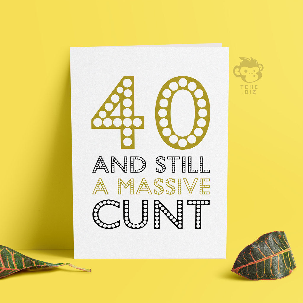 Funny Adult 40th Birthday Card - 40 And Still A Massive Cunt TeHe Gifts UK