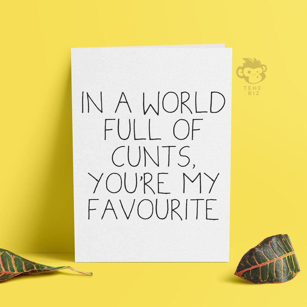 In A World Full Of Cunts, You're My Favourite Card | Anniversary Cards | Wedding Cards | Valentine Cards | Rude Greeting Cards - TH-054 TeHe Gifts UK