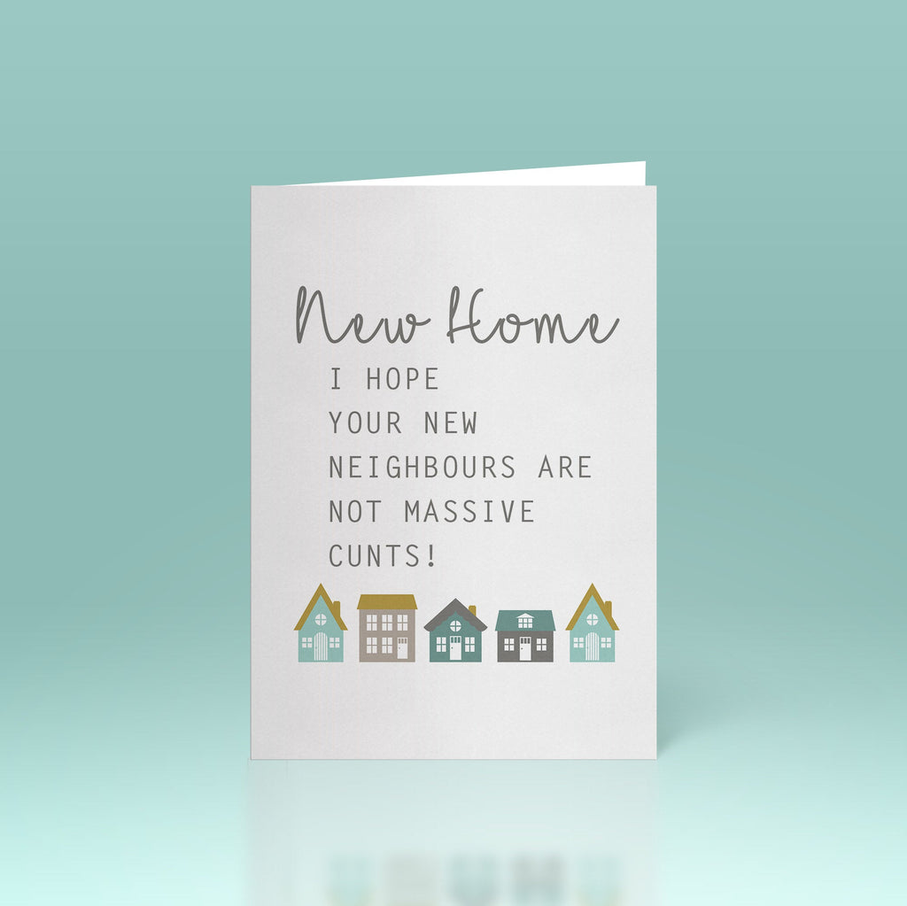 Funny & Rude New Home Greeting Card - "I Hope Your New Neighbours Are Not Massive Cunts!" TeHe Gifts UK