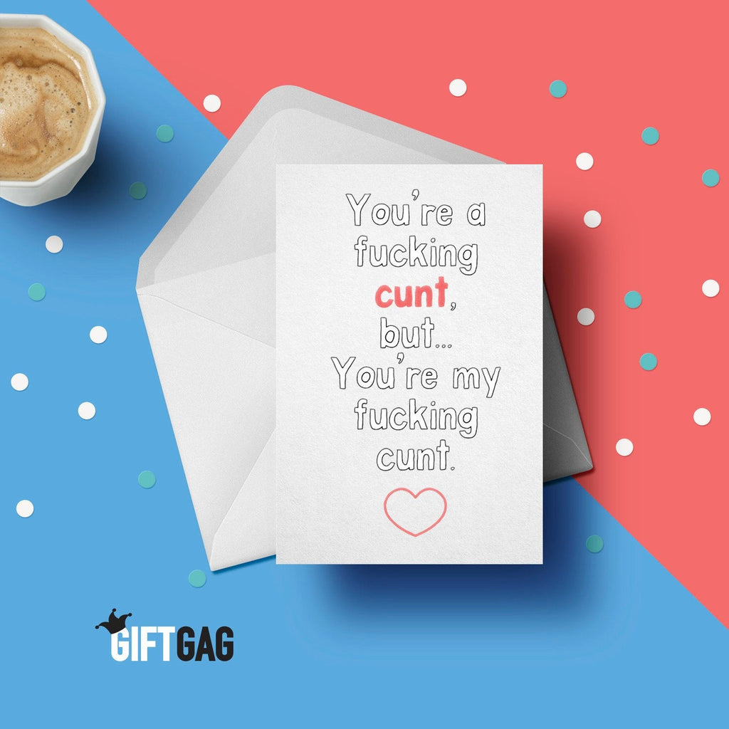You're a Fucking CUNT but You're my Fucking CUNT Greeting Card, Funny & Rude Anniversary Card, Valentine's Gifts, Cunt Gifts, Love GG-055 TeHe Gifts UK