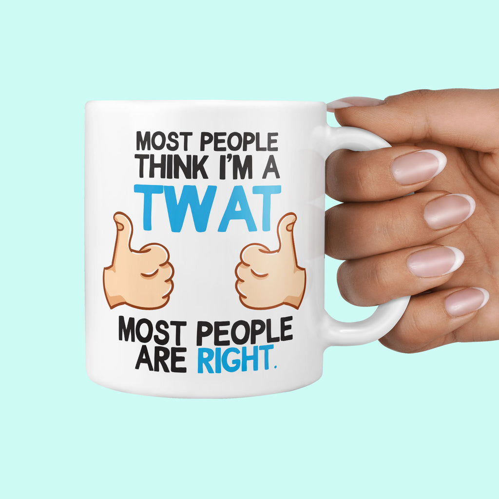 Most People Think I'm a TWAT... Most People Are Right Mug - Funny Rude Twat Gifts Profanity Mature Joke Mugs Gift For Him or Her Office Gift TeHe Gifts UK