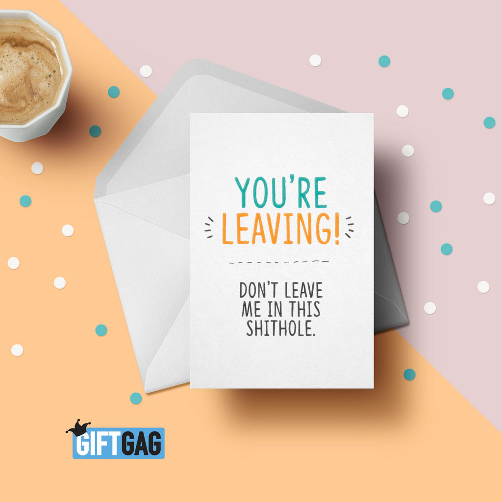 Funny Leaving Card For New Job Office Work Colleagues Co-Workers Greeting Card - You're Leaving! Don't Leave Me In This Shithole! GG-084 TeHe Gifts UK