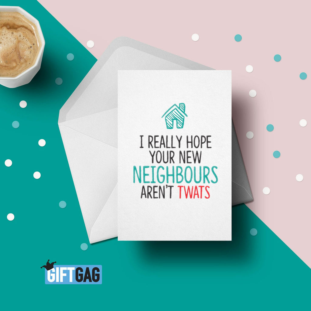 Funny & Rude New Home Greeting Card - "I Hope Your New Neighbours Are Not Massive Twats!" Hilarious Moving Cards, Funny Rude New Home 086 TeHe Gifts UK