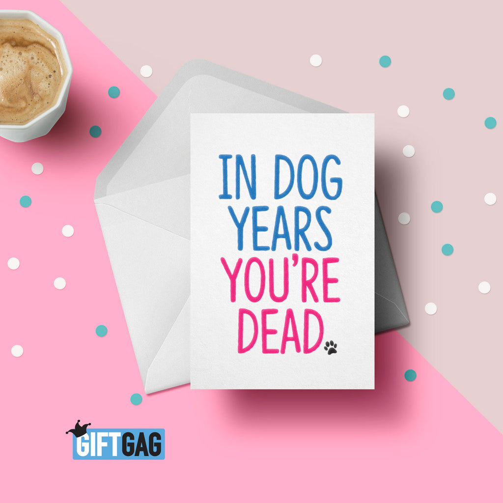 In Dog Years, You're Dead Birthday Card, Funny Card For Her or Him, Birthday, Old, Friend Card, Hilarious Gifts Birthday GG-110 TeHe Gifts UK