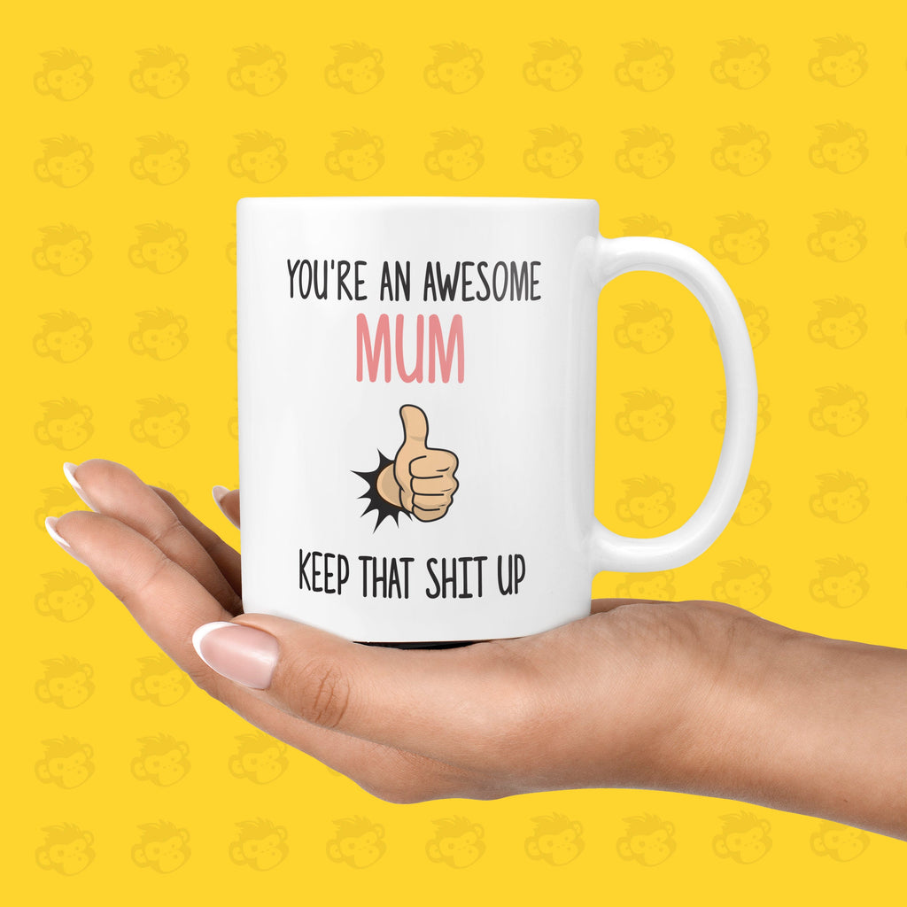 You're an Awesome Mum, Keep that Shit up Gift Mug - Funny & Rude Presents for Mums on Mother's Day, Mums Birthday  | TH-AWE-MUM TeHe Gifts UK