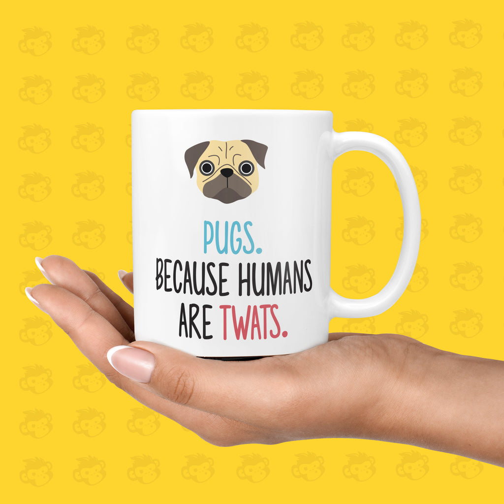 Pugs. Because Humans Are Twats Gift Mug - Funny & Rude Presents for Dog Lovers, Twat Presents  | TH-PUG TeHe Gifts UK