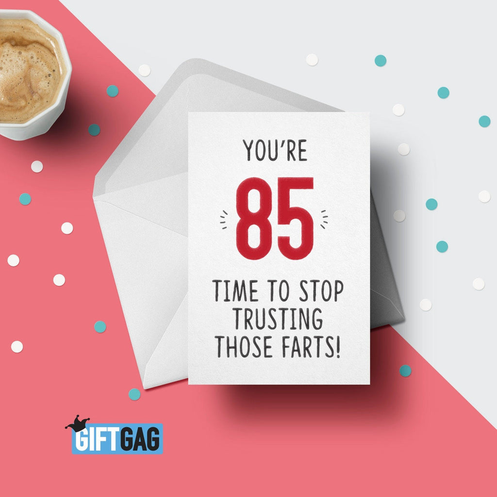 You're 85, Time To Stop Trusting Those Farts Greeting Card, Funny Card For Her or Him, 85th Birthday, 85 Years Old, Friend Card GG-144 TeHe Gifts UK
