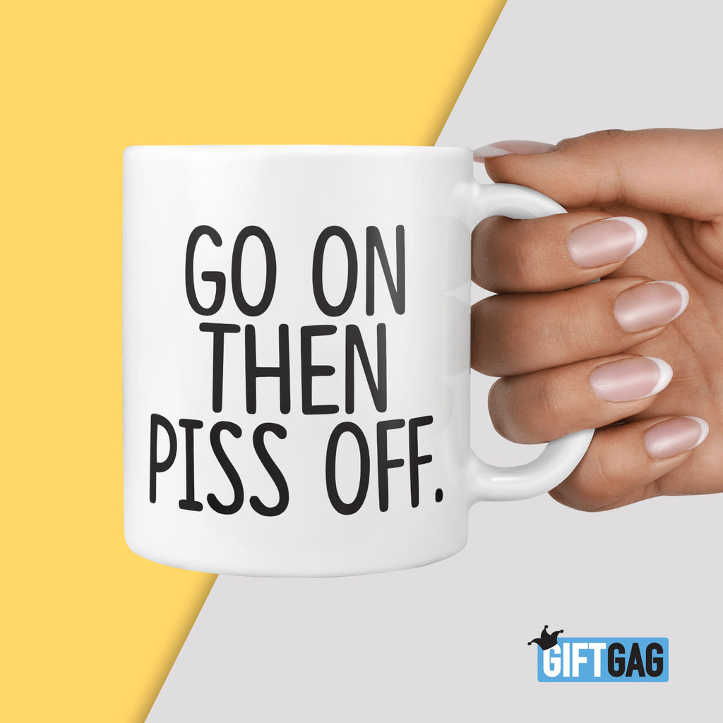 Go on then, Piss Off - Funny Gifts for Work Colleague, Leaving Job Gifts, Leavers Present, New Job Mug, Leaving Gifts, Office Mug, Funny TeHe Gifts UK